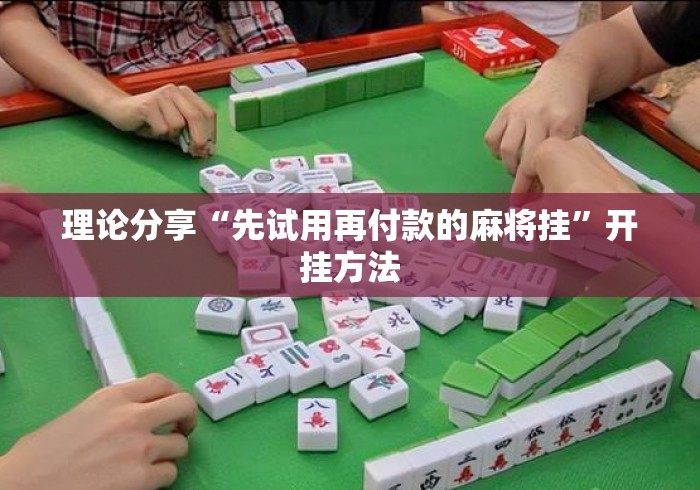 理论分享“先试用再付款的麻将挂”开挂方法