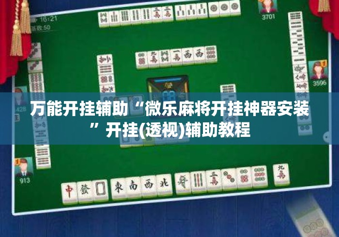 万能开挂辅助“微乐麻将开挂神器安装	”开挂(透视)辅助教程