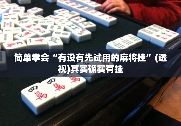 简单学会“有没有先试用的麻将挂	”(透视)其实确实有挂