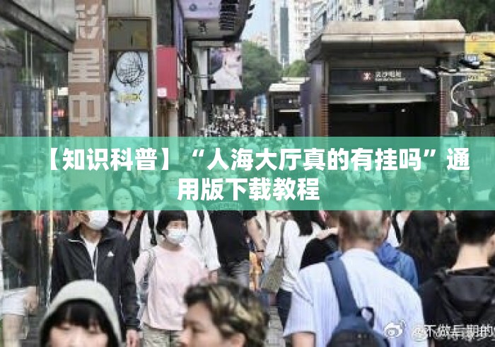 【知识科普】“人海大厅真的有挂吗”通用版下载教程