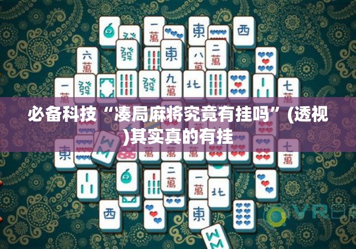 必备科技“凑局麻将究竟有挂吗”(透视)其实真的有挂