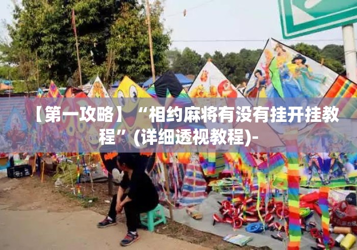 【第一攻略】“相约麻将有没有挂开挂教程”(详细透视教程)-