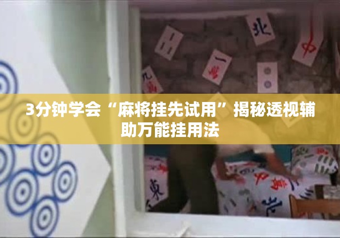 3分钟学会“麻将挂先试用”揭秘透视辅助万能挂用法