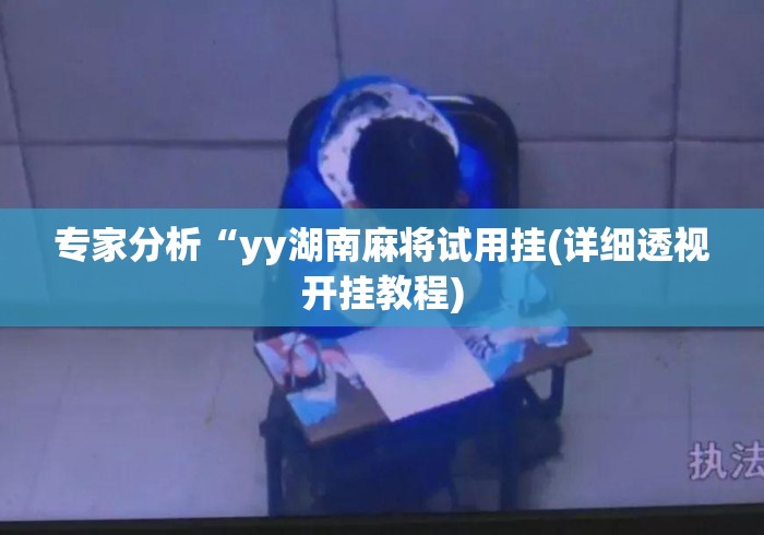 专家分析“yy湖南麻将试用挂(详细透视开挂教程)