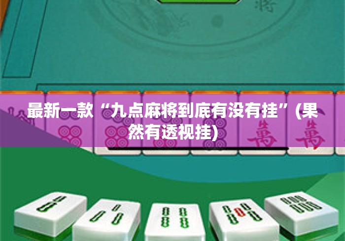 最新一款“九点麻将到底有没有挂	”(果然有透视挂)