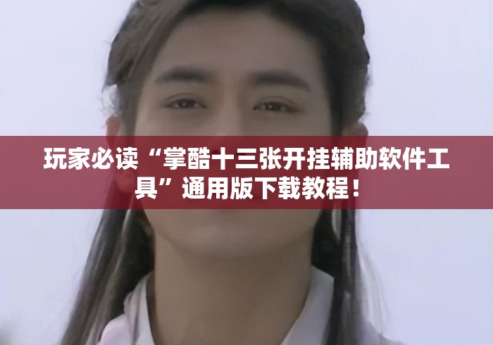 玩家必读“掌酷十三张开挂辅助软件工具”通用版下载教程！