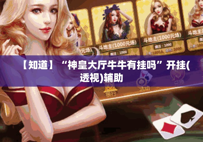 【知道】“神皇大厅牛牛有挂吗”开挂(透视)辅助