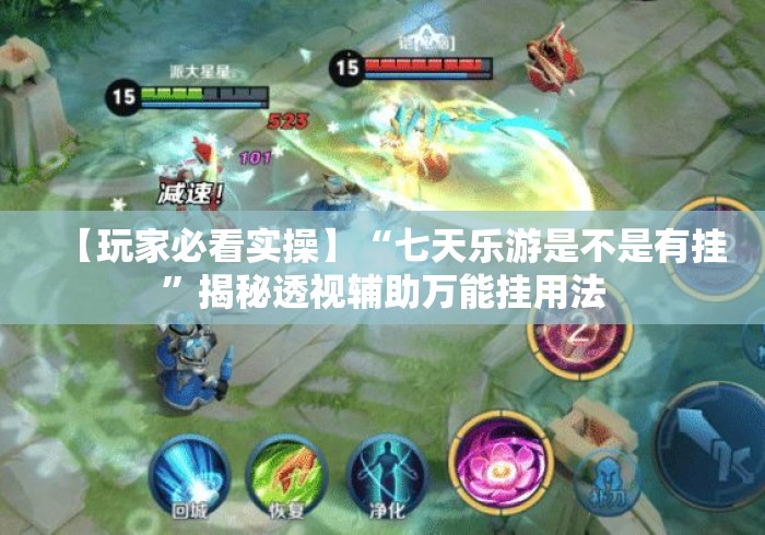 【玩家必看实操】“七天乐游是不是有挂”揭秘透视辅助万能挂用法