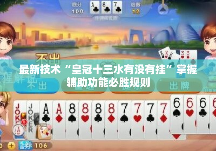 最新技术“皇冠十三水有没有挂”掌握辅助功能必胜规则