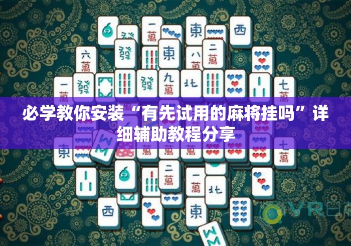 必学教你安装“有先试用的麻将挂吗”详细辅助教程分享