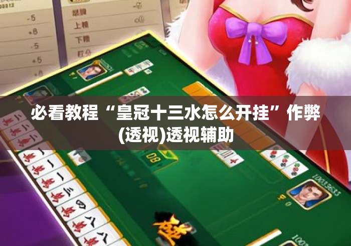 必看教程“皇冠十三水怎么开挂”作弊(透视)透视辅助