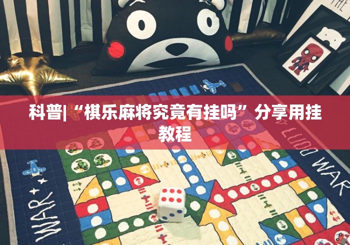 科普|“棋乐麻将究竟有挂吗”分享用挂教程