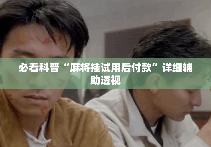 必看科普“麻将挂试用后付款”详细辅助透视