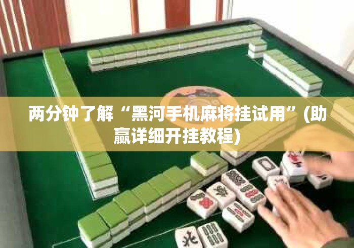 两分钟了解“黑河手机麻将挂试用”(助赢详细开挂教程)