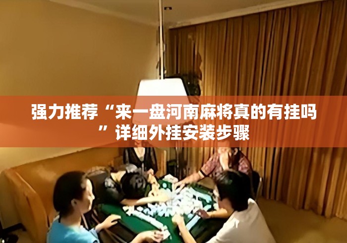 强力推荐“来一盘河南麻将真的有挂吗”详细外挂安装步骤