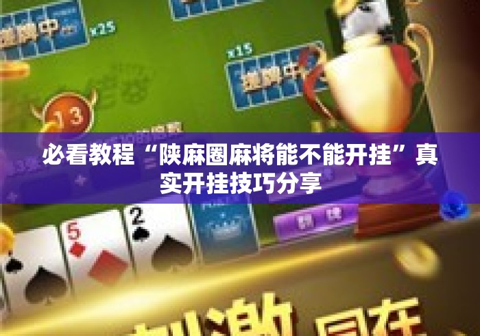 必看教程“陕麻圈麻将能不能开挂	”真实开挂技巧分享