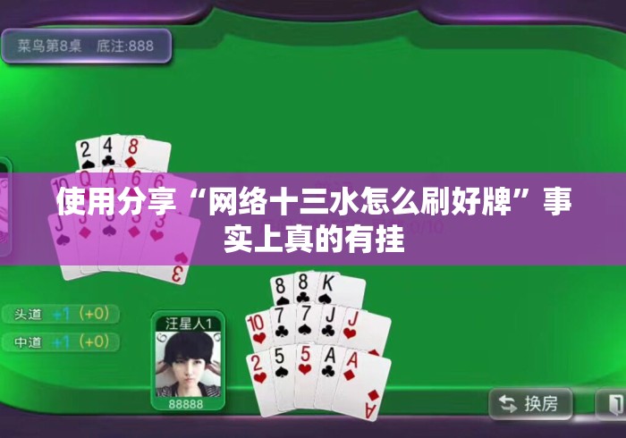 使用分享“网络十三水怎么刷好牌”事实上真的有挂