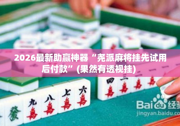 2026最新助赢神器“尧派麻将挂先试用后付款	”(果然有透视挂) 