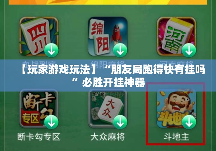 【玩家游戏玩法】“朋友局跑得快有挂吗”必胜开挂神器