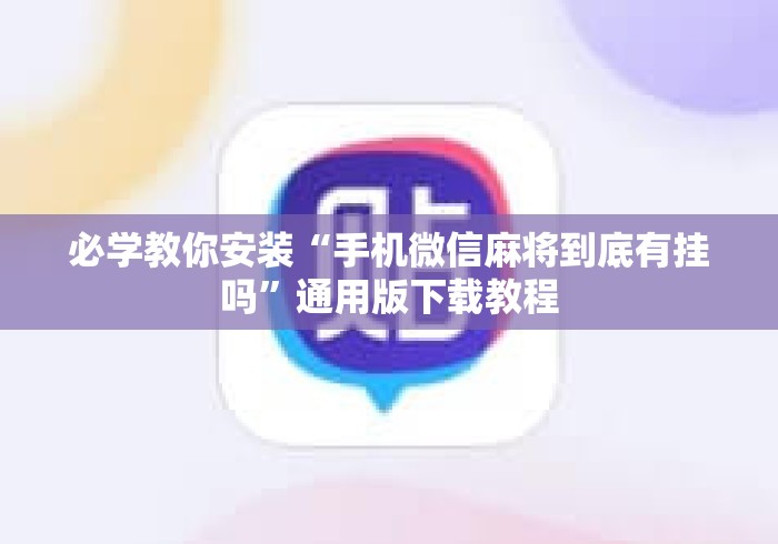 必学教你安装“手机微信麻将到底有挂吗”通用版下载教程