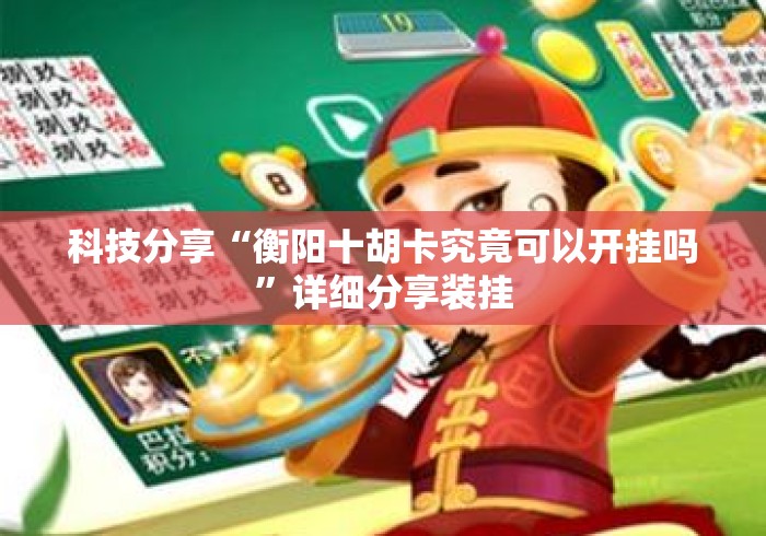 科技分享“衡阳十胡卡究竟可以开挂吗”详细分享装挂