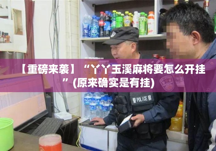 【重磅来袭】“丫丫玉溪麻将要怎么开挂”(原来确实是有挂)