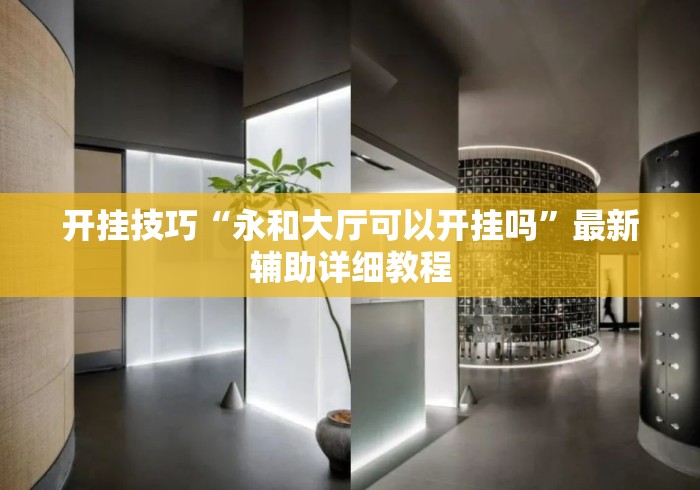开挂技巧“永和大厅可以开挂吗”最新辅助详细教程
