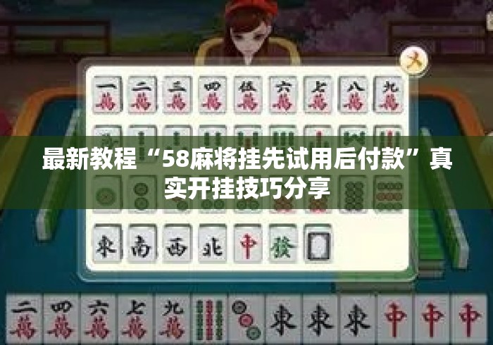 最新教程“58麻将挂先试用后付款	”真实开挂技巧分享