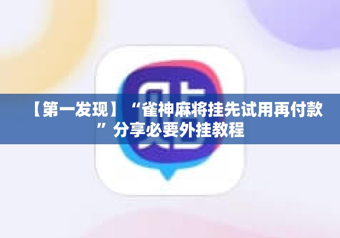【第一发现】“雀神麻将挂先试用再付款”分享必要外挂教程