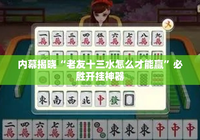 内幕揭晓“老友十三水怎么才能赢”必胜开挂神器