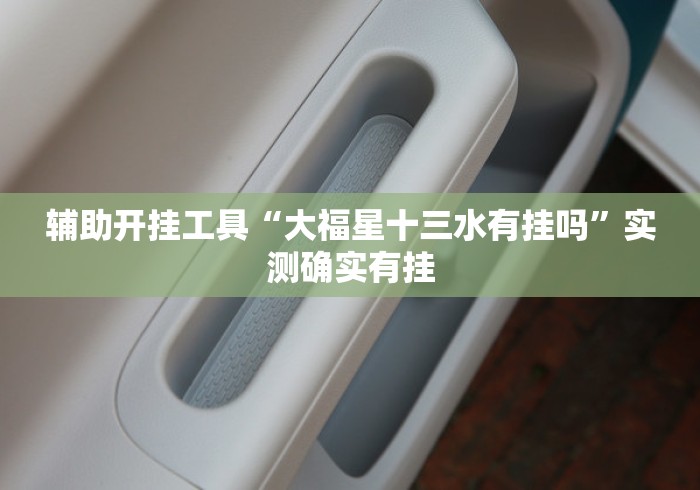 辅助开挂工具“大福星十三水有挂吗	”实测确实有挂