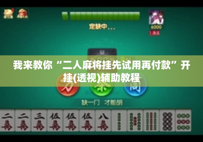 我来教你“二人麻将挂先试用再付款”开挂(透视)辅助教程