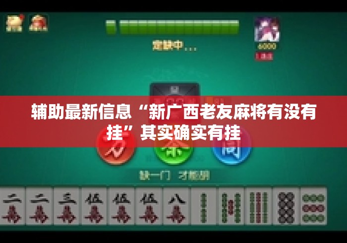 辅助最新信息“新广西老友麻将有没有挂	”其实确实有挂