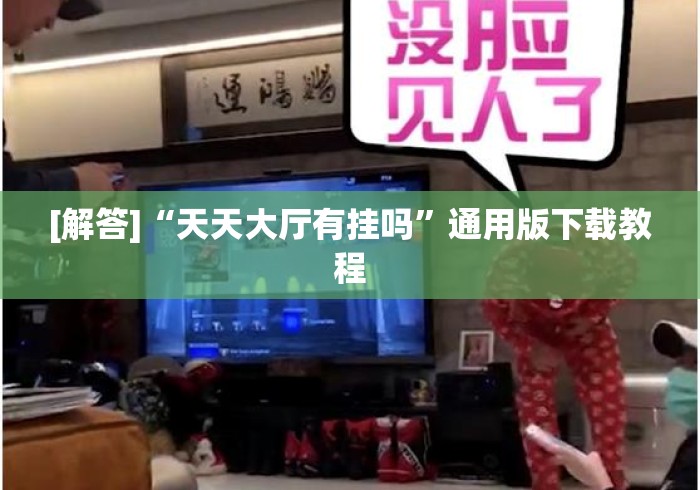 [解答]“天天大厅有挂吗”通用版下载教程