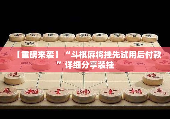 【重磅来袭】“斗棋麻将挂先试用后付款”详细分享装挂