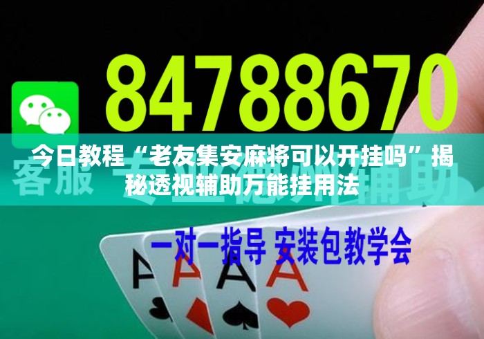 今日教程“老友集安麻将可以开挂吗”揭秘透视辅助万能挂用法