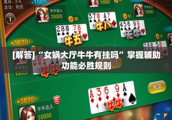 [解答]“女娲大厅牛牛有挂吗”掌握辅助功能必胜规则