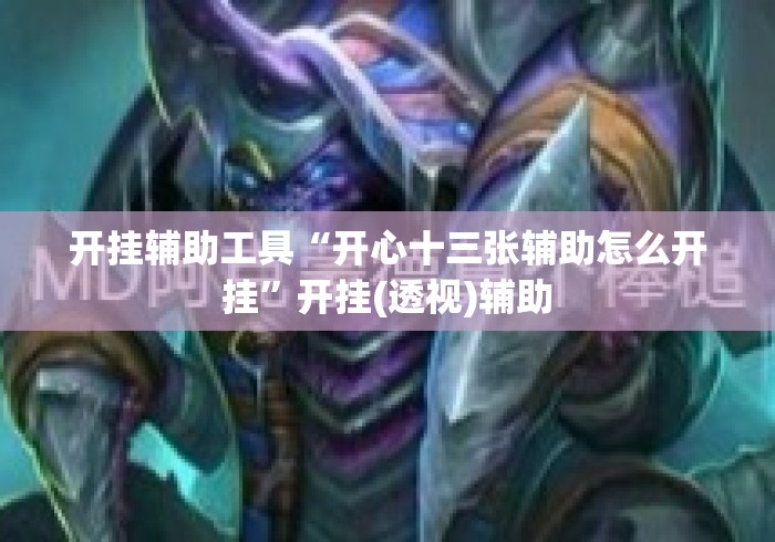 开挂辅助工具“开心十三张辅助怎么开挂	”开挂(透视)辅助