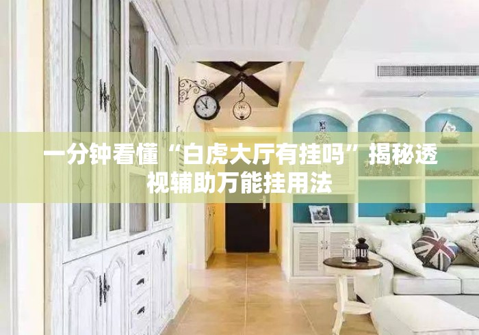 一分钟看懂“白虎大厅有挂吗	”揭秘透视辅助万能挂用法