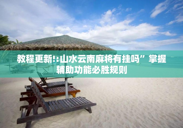 教程更新!:山水云南麻将有挂吗”掌握辅助功能必胜规则