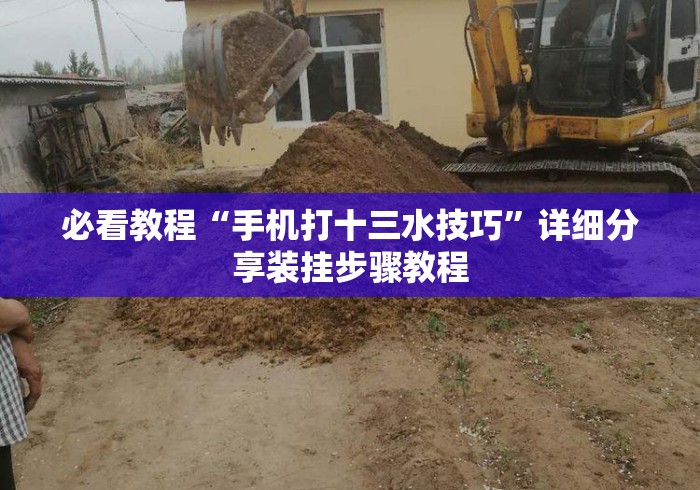 必看教程“手机打十三水技巧”详细分享装挂步骤教程