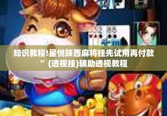 知识教程!星悦陕西麻将挂先试用再付款	”(透视挂)辅助透视教程