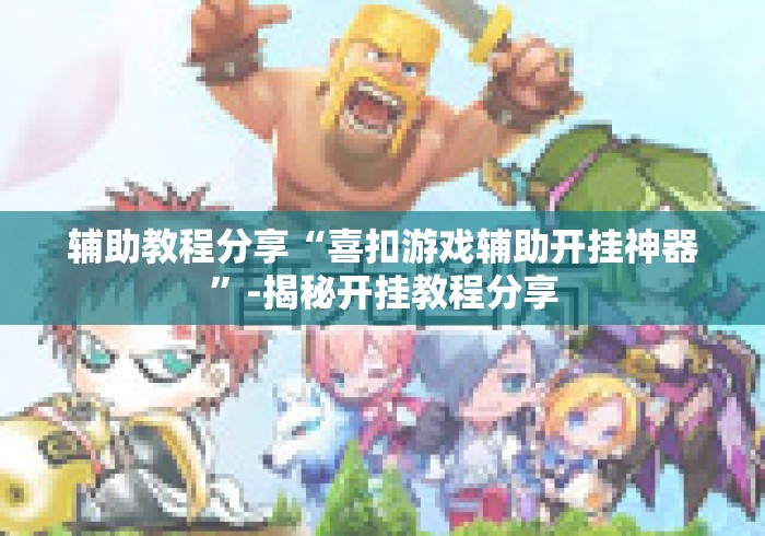 辅助教程分享“喜扣游戏辅助开挂神器”-揭秘开挂教程分享