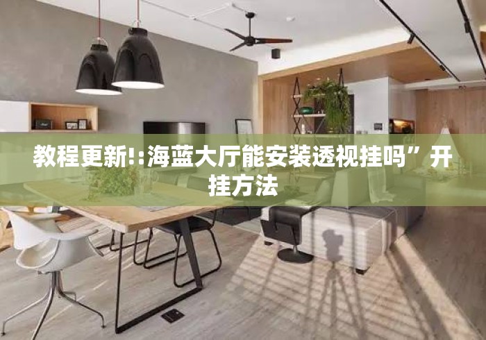 教程更新!:海蓝大厅能安装透视挂吗”开挂方法