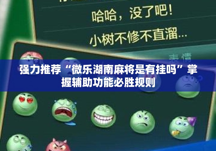 强力推荐“微乐湖南麻将是有挂吗	”掌握辅助功能必胜规则