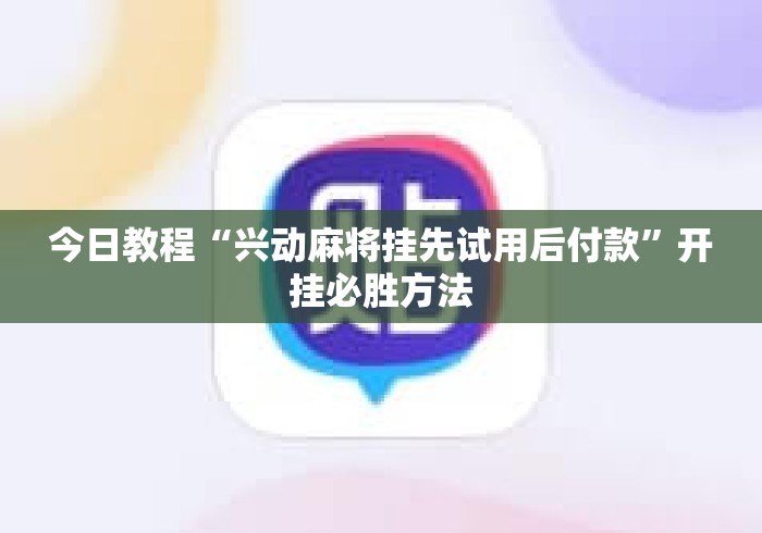 今日教程“兴动麻将挂先试用后付款	”开挂必胜方法