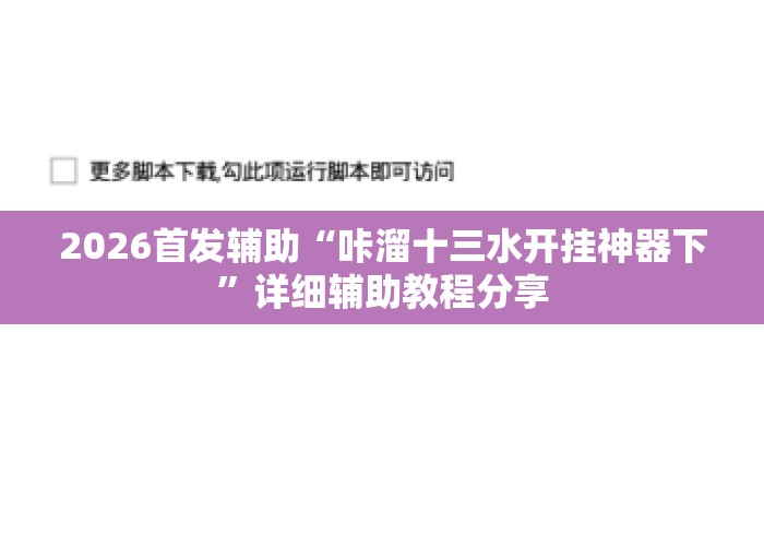 2026首发辅助“咔溜十三水开挂神器下	”详细辅助教程分享