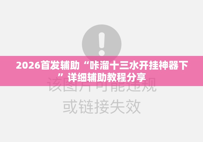 2026首发辅助“咔溜十三水开挂神器下”详细辅助教程分享
