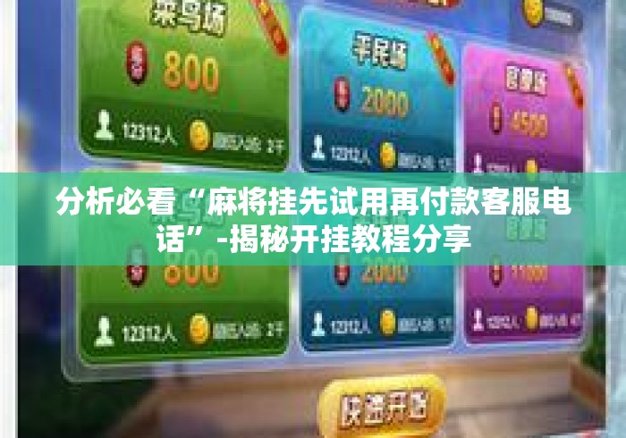 分析必看“麻将挂先试用再付款客服电话	”-揭秘开挂教程分享