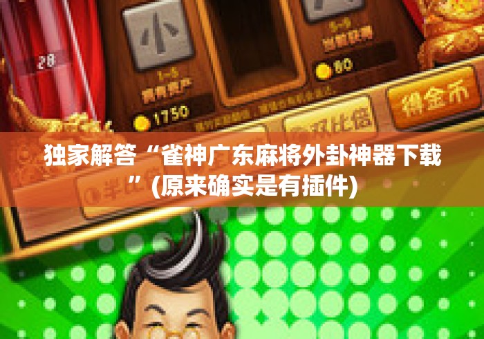 独家解答“雀神广东麻将外卦神器下载”(原来确实是有插件)